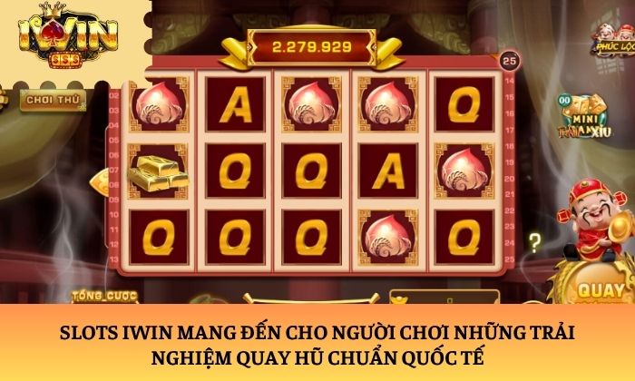 Slots iWin mang đến cho người chơi những trải nghiệm quay hũ chuẩn quốc tế