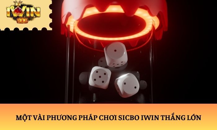 Một vài phương pháp chơi Sicbo iWin thắng lớn