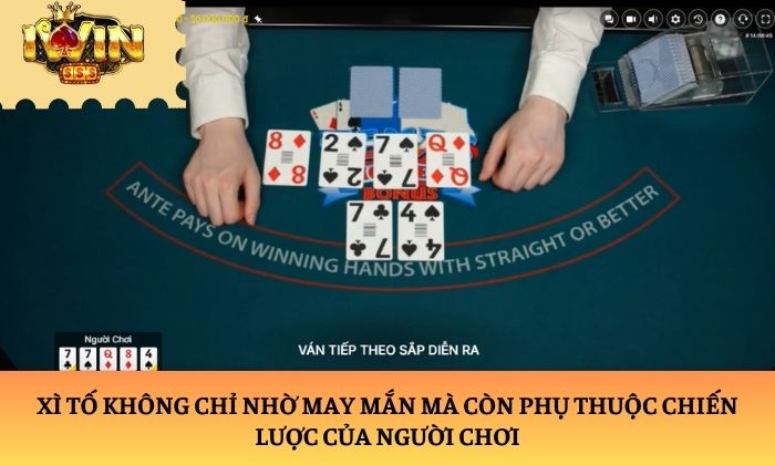 xì tố Xì tố không chỉ nhờ may mắn mà còn phụ thuộc chiến lược của người chơi